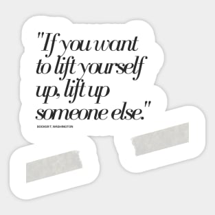 "If you want to lift yourself up, lift up someone else." - Booker T. Washington Motivational Quote Sticker